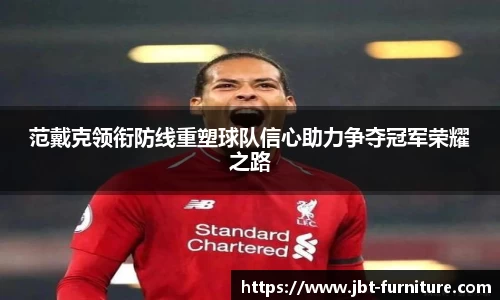范戴克领衔防线重塑球队信心助力争夺冠军荣耀之路